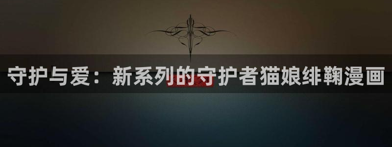 yy汗汗漫画：守护与爱：新系列的守护者猫娘绯鞠漫画