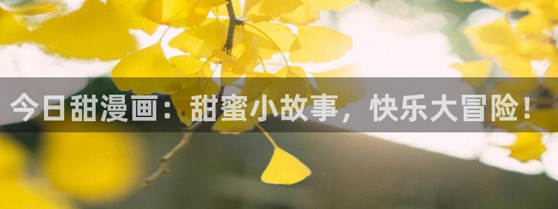 汗汗漫画弹窗：今日甜漫画：甜蜜小故事，快乐大冒险！