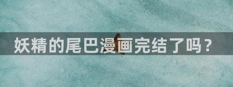 汗汗漫画羞羞首页入口在线免费阅读漫画：妖精的尾巴漫画完结了吗？